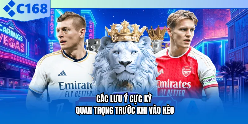 Các lưu ý cực kỳ quan trọng trước khi vào kèo