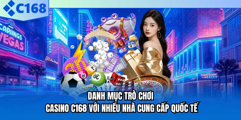 Danh mục trò chơi casino C168 với nhiều nhà cung cấp quốc tế
