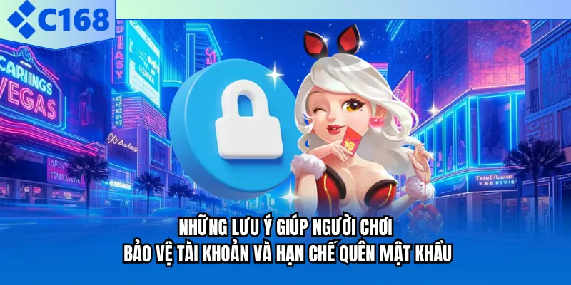 Những lưu ý giúp người chơi bảo vệ tài khoản và hạn chế quên mật khẩu